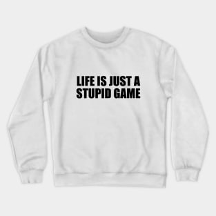 Life is just a stupid game Crewneck Sweatshirt